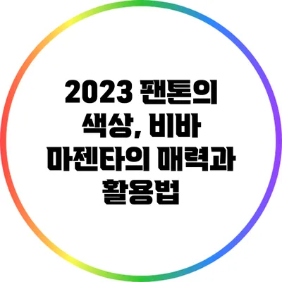 2023 팬톤의 색상, 비바 마젠타의 매력과 활용법