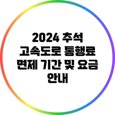 2024 추석 고속도로 통행료 면제 기간 및 요금 안내