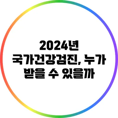 2024년 국가건강검진, 누가 받을 수 있을까?