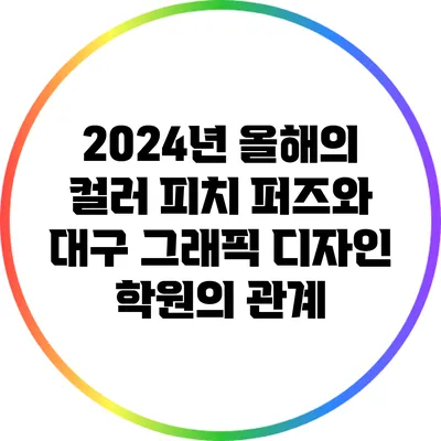 2024년 올해의 컬러 피치 퍼즈와 대구 그래픽 디자인 학원의 관계