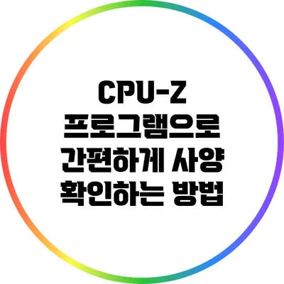 CPU-Z 프로그램으로 간편하게 사양 확인하는 방법