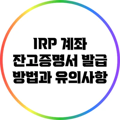 IRP 계좌 잔고증명서 발급 방법과 유의사항