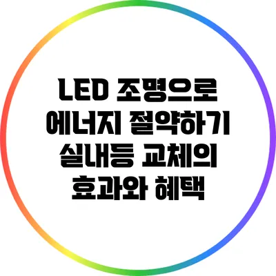 LED 조명으로 에너지 절약하기: 실내등 교체의 효과와 혜택