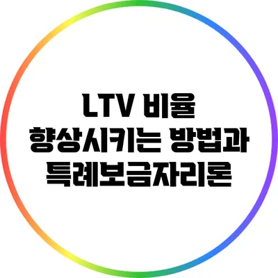 LTV 비율 향상시키는 방법과 특례보금자리론