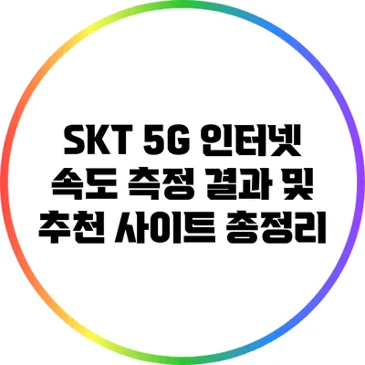 SKT 5G 인터넷 속도 측정 결과 및 추천 사이트 총정리