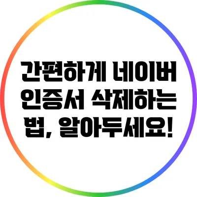 간편하게 네이버 인증서 삭제하는 법, 알아두세요!