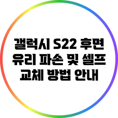 갤럭시 S22 후면 유리 파손 및 셀프 교체 방법 안내