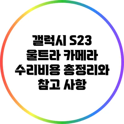 갤럭시 S23 울트라 카메라 수리비용 총정리와 참고 사항