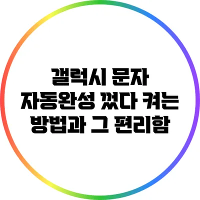 갤럭시 문자 자동완성 껐다 켜는 방법과 그 편리함