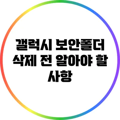 갤럭시 보안폴더 삭제 전 알아야 할 사항