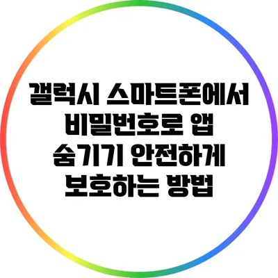 갤럭시 스마트폰에서 비밀번호로 앱 숨기기: 안전하게 보호하는 방법