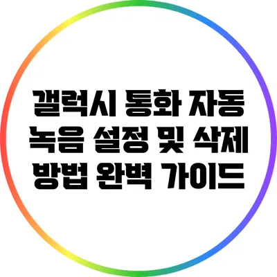 갤럭시 통화 자동 녹음 설정 및 삭제 방법 완벽 가이드