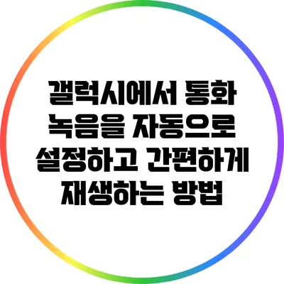 갤럭시에서 통화 녹음을 자동으로 설정하고 간편하게 재생하는 방법