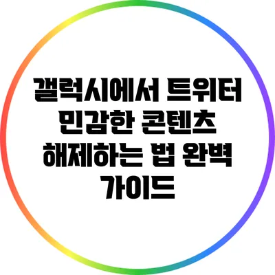 갤럭시에서 트위터 민감한 콘텐츠 해제하는 법 완벽 가이드