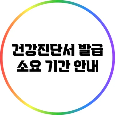 건강진단서 발급 소요 기간 안내