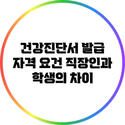 건강진단서 발급 자격 요건: 직장인과 학생의 차이