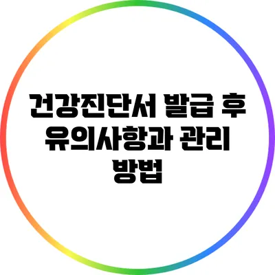 건강진단서 발급 후 유의사항과 관리 방법