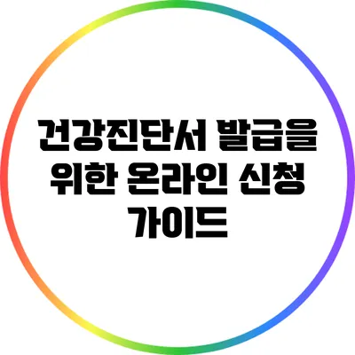 건강진단서 발급을 위한 온라인 신청 가이드
