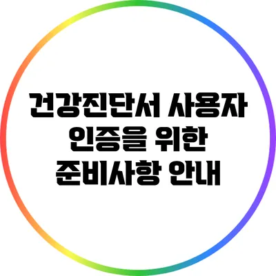 건강진단서 사용자 인증을 위한 준비사항 안내