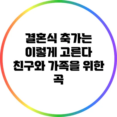 결혼식 축가는 이렇게 고른다: 친구와 가족을 위한 곡