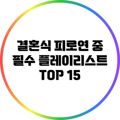 결혼식 피로연 중 필수 플레이리스트 TOP 15