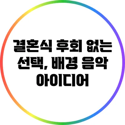 결혼식 후회 없는 선택, 배경 음악 아이디어