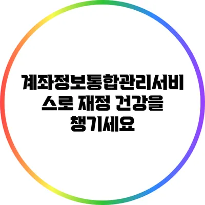 계좌정보통합관리서비스로 재정 건강을 챙기세요