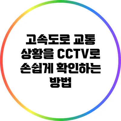 고속도로 교통 상황을 CCTV로 손쉽게 확인하는 방법