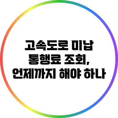 고속도로 미납 통행료 조회, 언제까지 해야 하나?