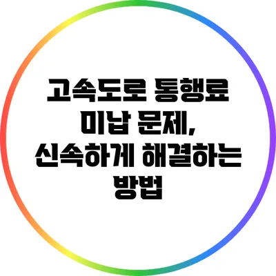 고속도로 통행료 미납 문제, 신속하게 해결하는 방법