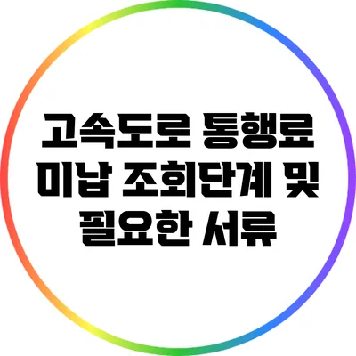 고속도로 통행료 미납 조회단계 및 필요한 서류