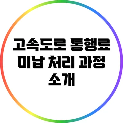 고속도로 통행료 미납 처리 과정 소개
