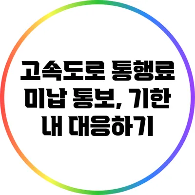 고속도로 통행료 미납 통보, 기한 내 대응하기