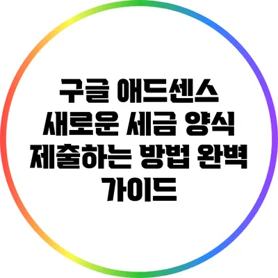 구글 애드센스 새로운 세금 양식 제출하는 방법 완벽 가이드
