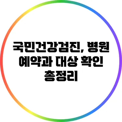 국민건강검진, 병원 예약과 대상 확인 총정리