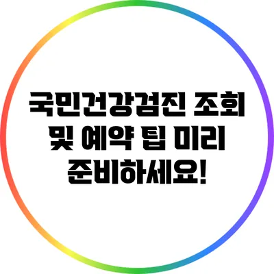 국민건강검진 조회 및 예약 팁: 미리 준비하세요!
