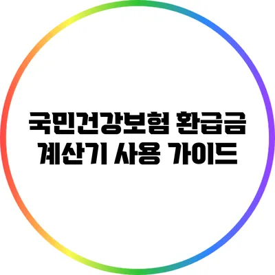 국민건강보험 환급금 계산기 사용 가이드