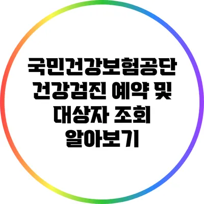 국민건강보험공단 건강검진 예약 및 대상자 조회 알아보기