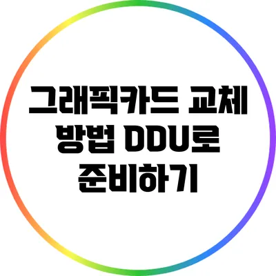 그래픽카드 교체 방법: DDU로 준비하기