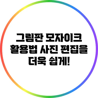 그림판 모자이크 활용법: 사진 편집을 더욱 쉽게!