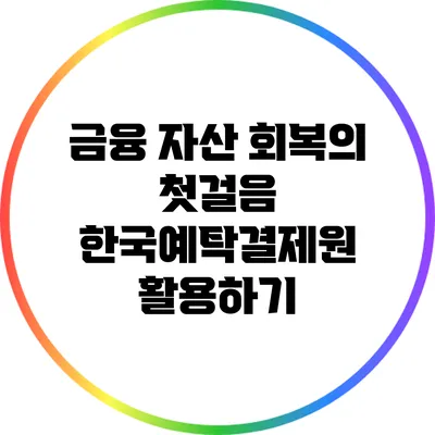 금융 자산 회복의 첫걸음: 한국예탁결제원 활용하기