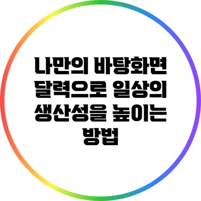 나만의 바탕화면 달력으로 일상의 생산성을 높이는 방법