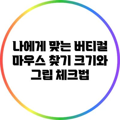 나에게 맞는 버티컬 마우스 찾기: 크기와 그립 체크법