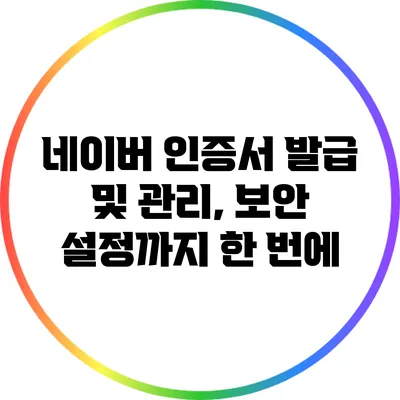 네이버 인증서 발급 및 관리, 보안 설정까지 한 번에
