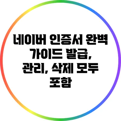 네이버 인증서 완벽 가이드: 발급, 관리, 삭제 모두 포함