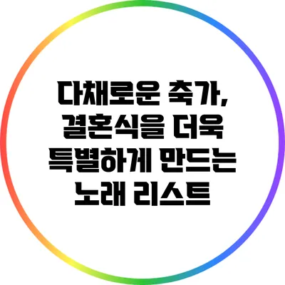 다채로운 축가, 결혼식을 더욱 특별하게 만드는 노래 리스트