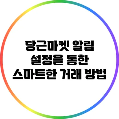 당근마켓 알림 설정을 통한 스마트한 거래 방법