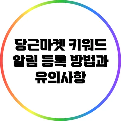 당근마켓 키워드 알림 등록 방법과 유의사항