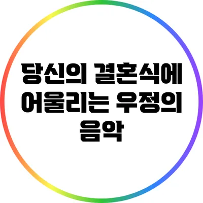 당신의 결혼식에 어울리는 우정의 음악