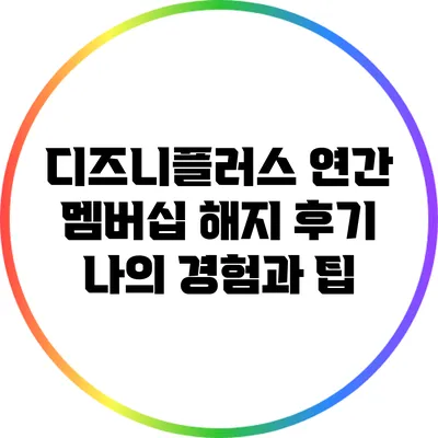 디즈니플러스 연간 멤버십 해지 후기: 나의 경험과 팁